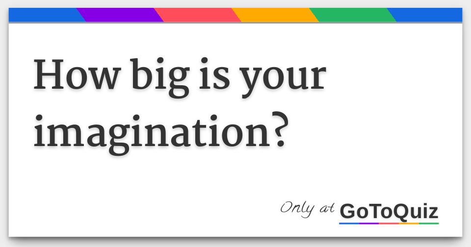 How big is your imagination?