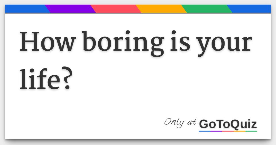 how-boring-is-your-life