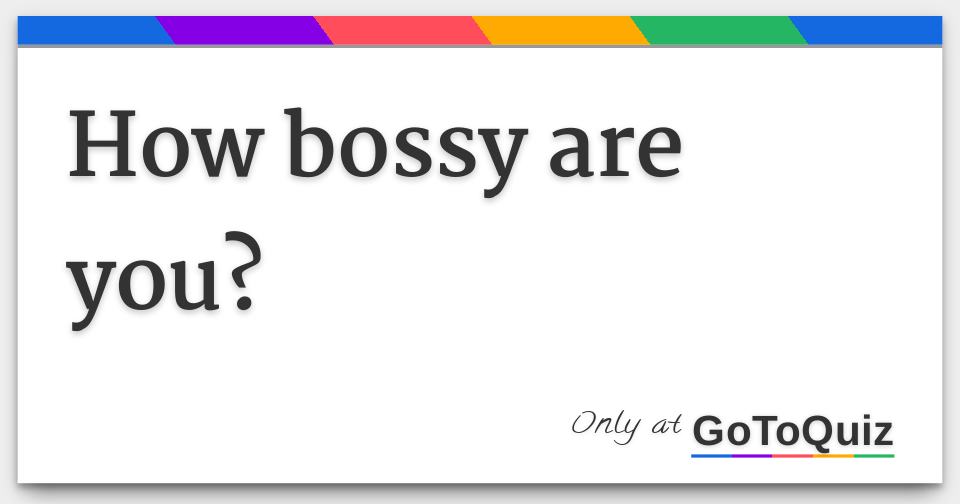How Bossy Are You 6 F 