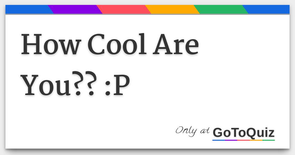 Results: How Cool Are You?? :P