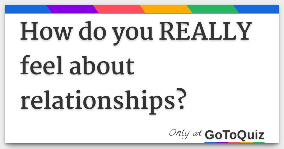 How do you REALLY feel about relationships?