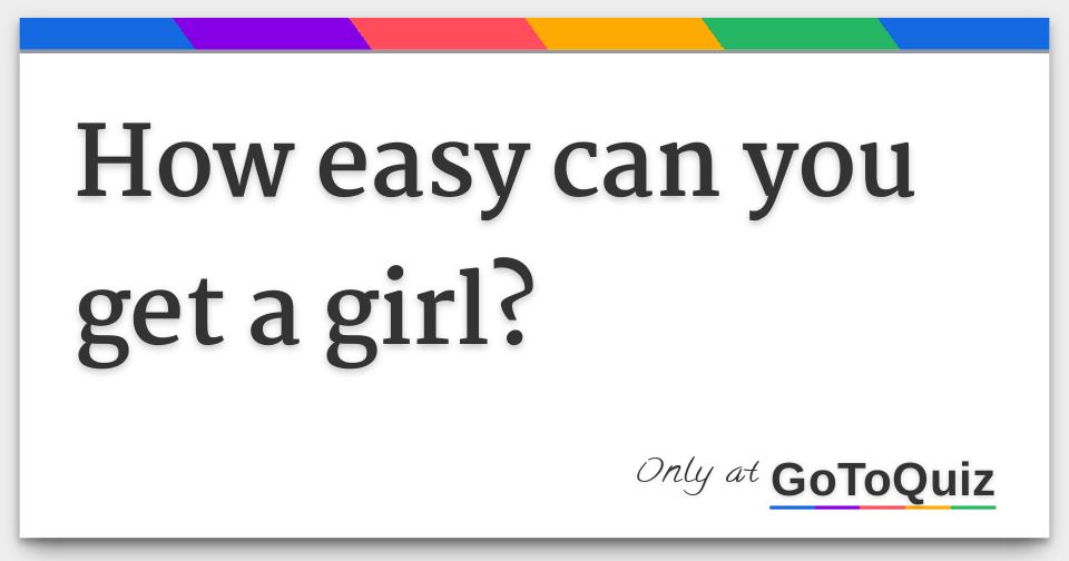 How easy can you get a girl?