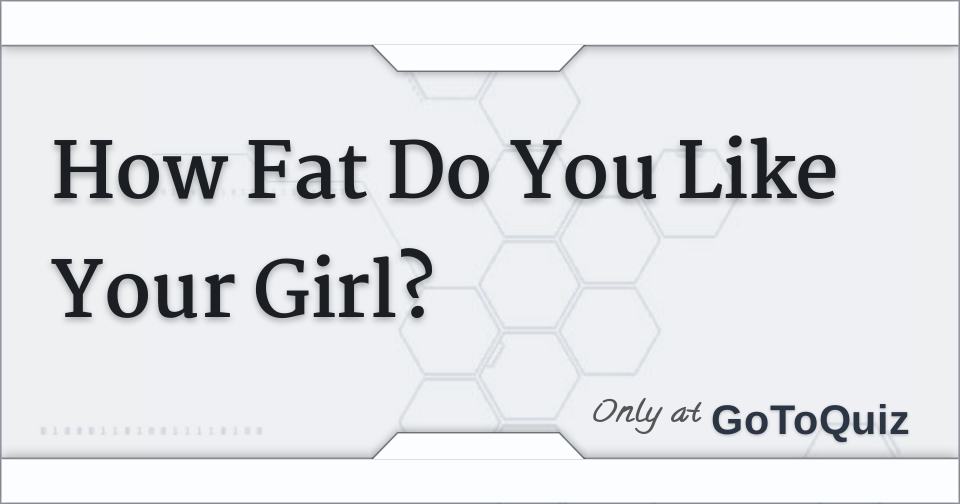 fat girl dating standards quiz
