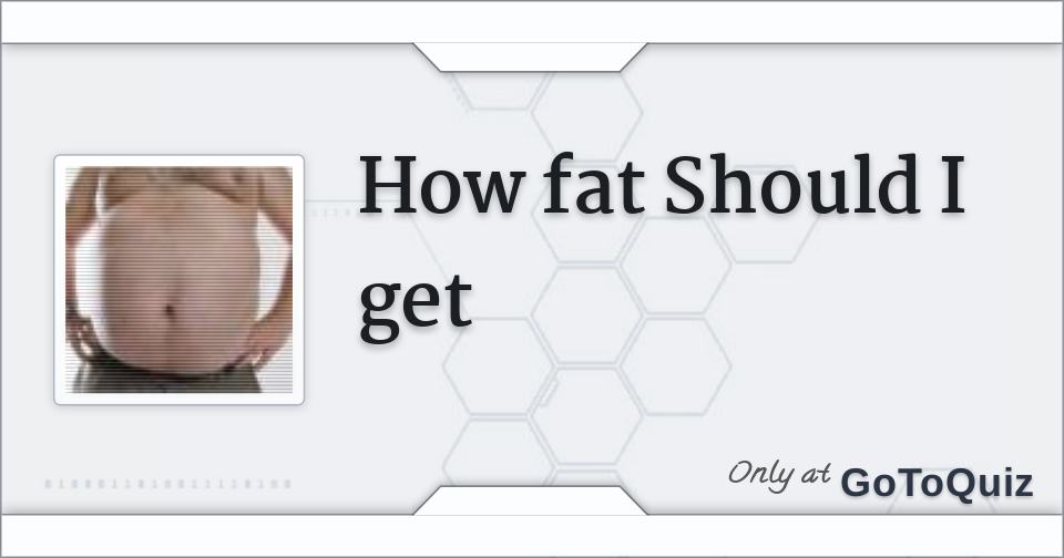 how-fat-should-i-get