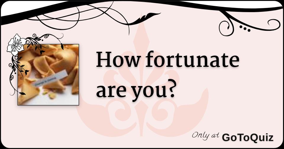 how-fortunate-are-you