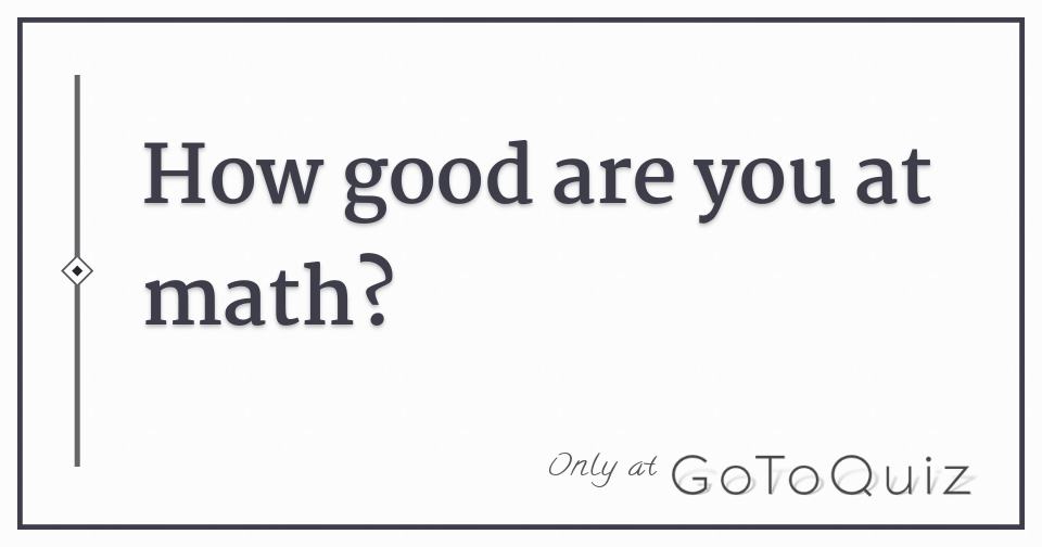 How Good Are You At Math?