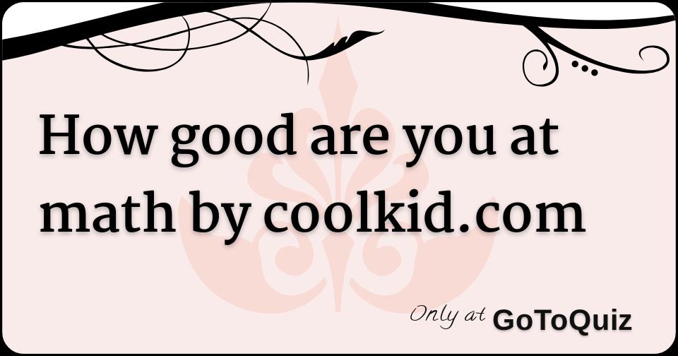 How good are you at math by coolkid.com