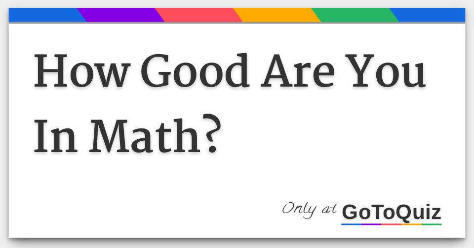 How Good Are You In Math?