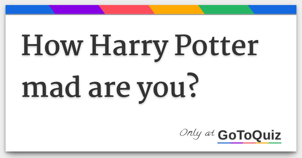 How Harry Potter mad are you?