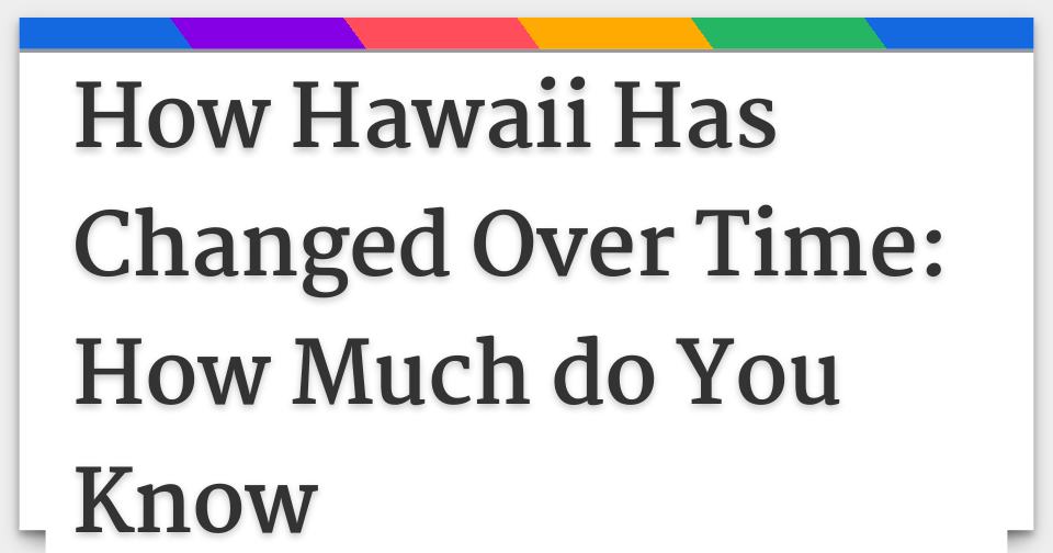 How Has Hawaii Changed Over Time