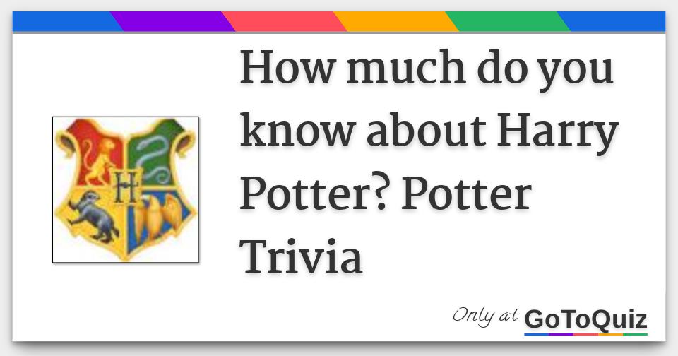 How much do you know about Harry Potter? Potter Trivia