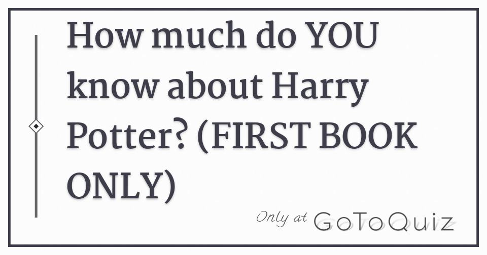 How much do YOU know about Harry Potter? (FIRST BOOK ONLY)