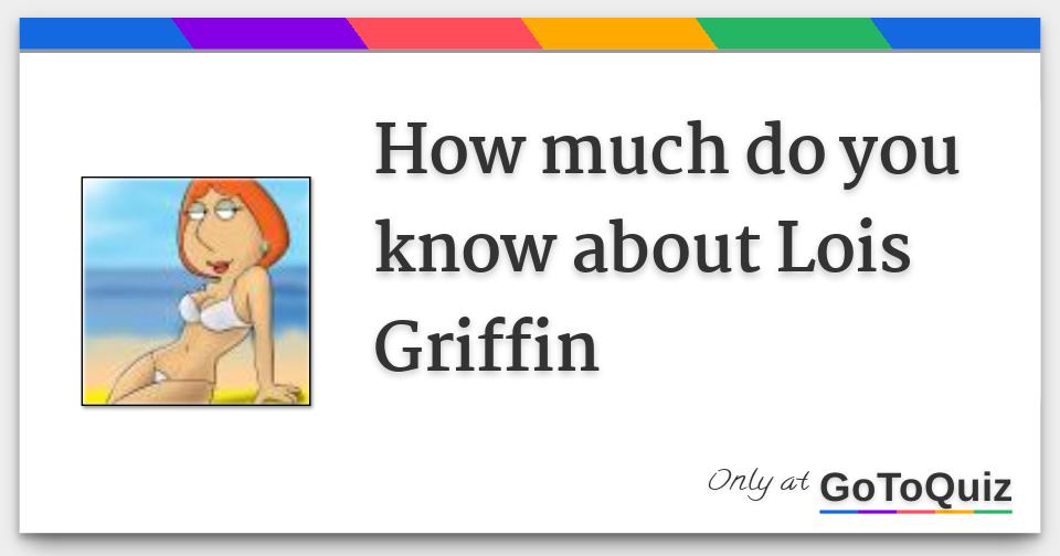 how much do you know about Lois Griffin