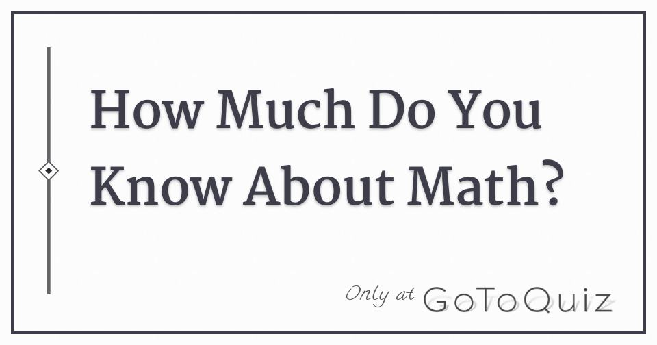 How Much Do You Know About Math?