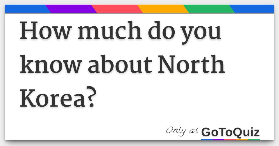 How much do you know about North Korea?