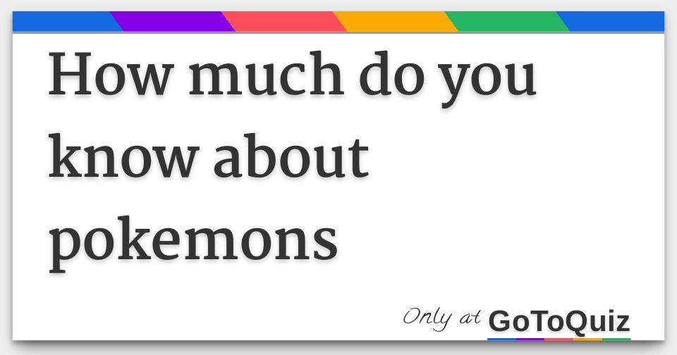 How much do you know about pokemons