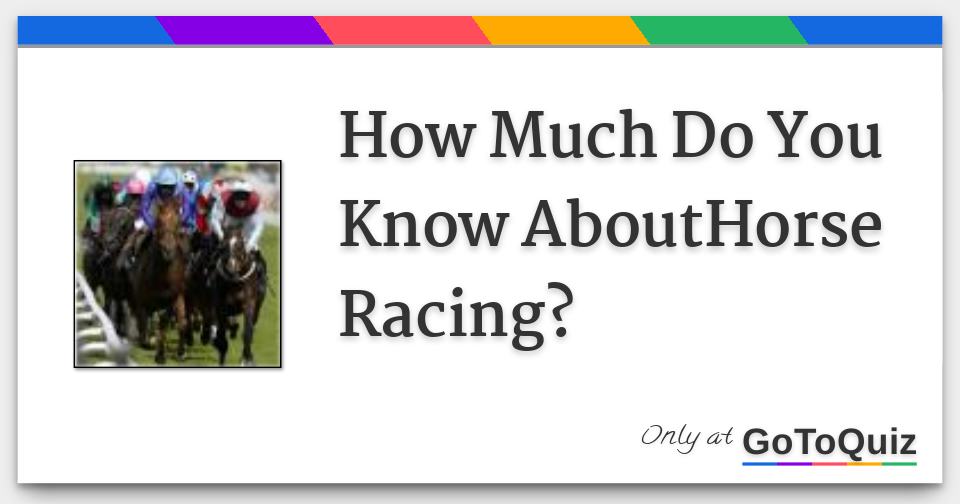 How Much Do You Know AboutHorse Racing?