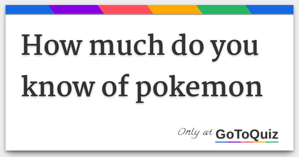 how much do you know of pokemon