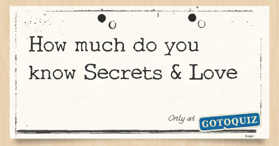 How much do you know Secrets & Love