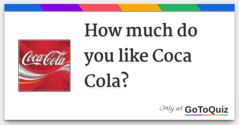 How much do you like Coca Cola? Answers