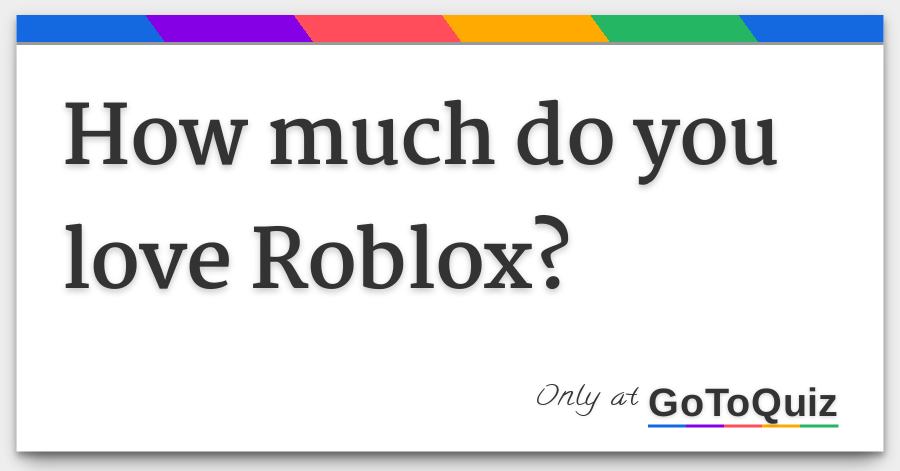 How Much Do You Love Roblox - love roblox