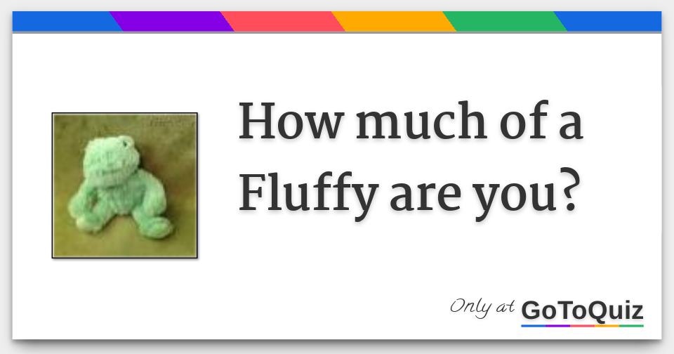 how-much-of-a-fluffy-are-you