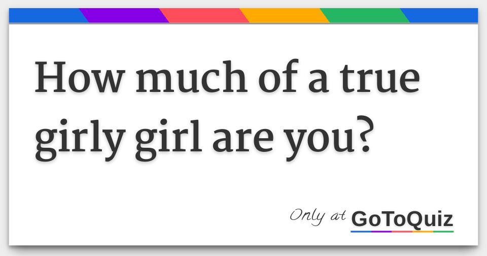 How much of a true girly girl are you?