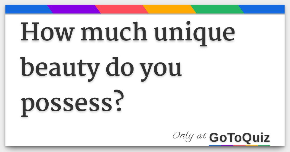 how-much-unique-beauty-do-you-possess