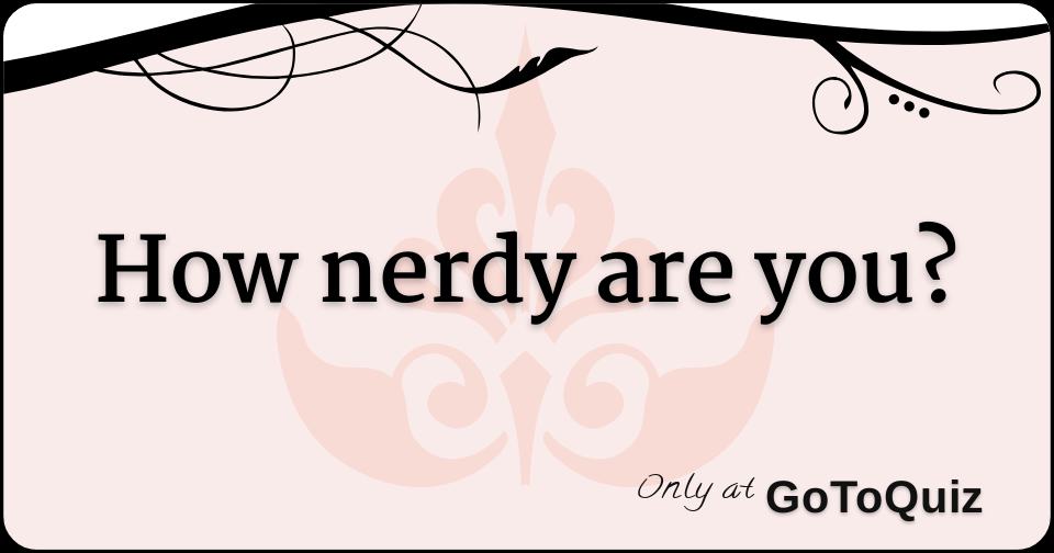 How Nerdy Are You 