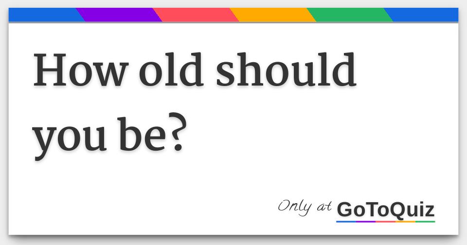 how-old-should-you-be