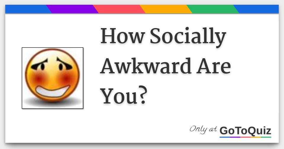 Awkwardness signs social Socially Awkward: