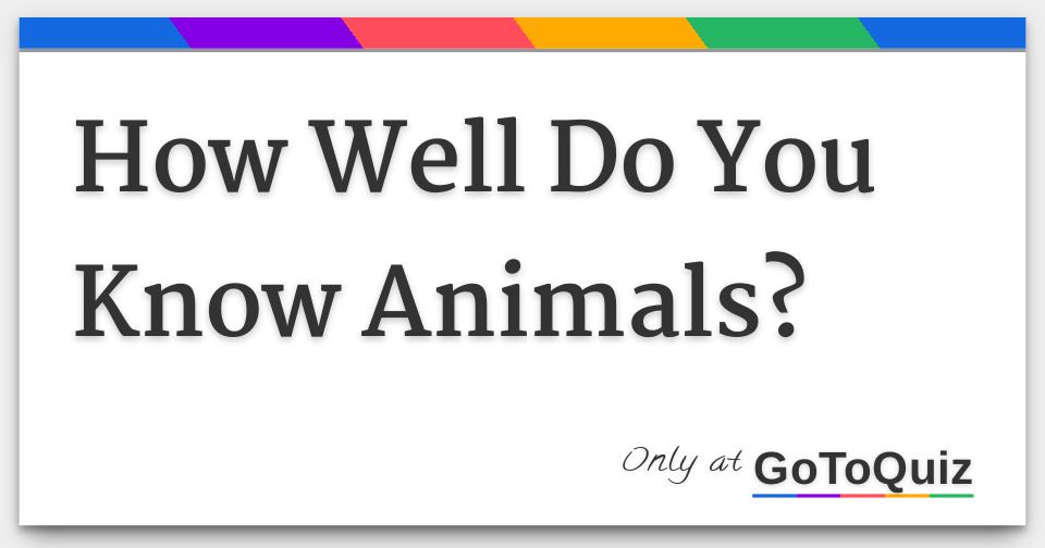 How Well Do You Know Animals?