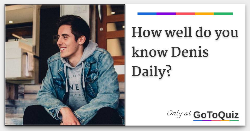 How Well Do You Know Denis Daily - denis daily roblox name