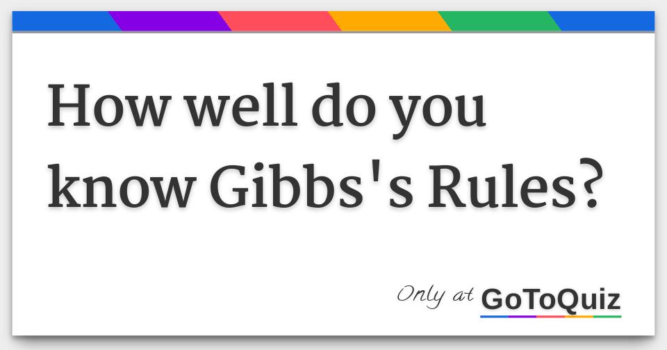 how-well-do-you-know-gibbs-s-rules