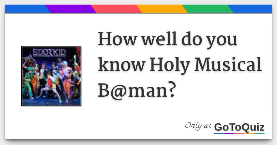 How Well Do You Know Holy Musical B@man?