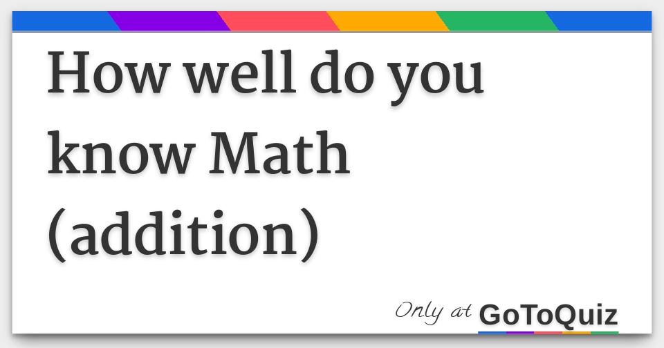 How well do you know Math (addition)