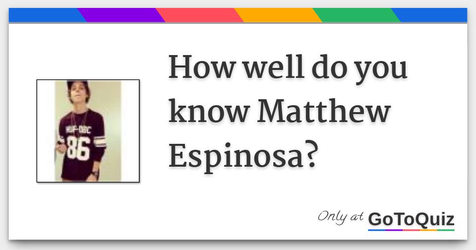 how-well-do-you-know-matthew-espinosa