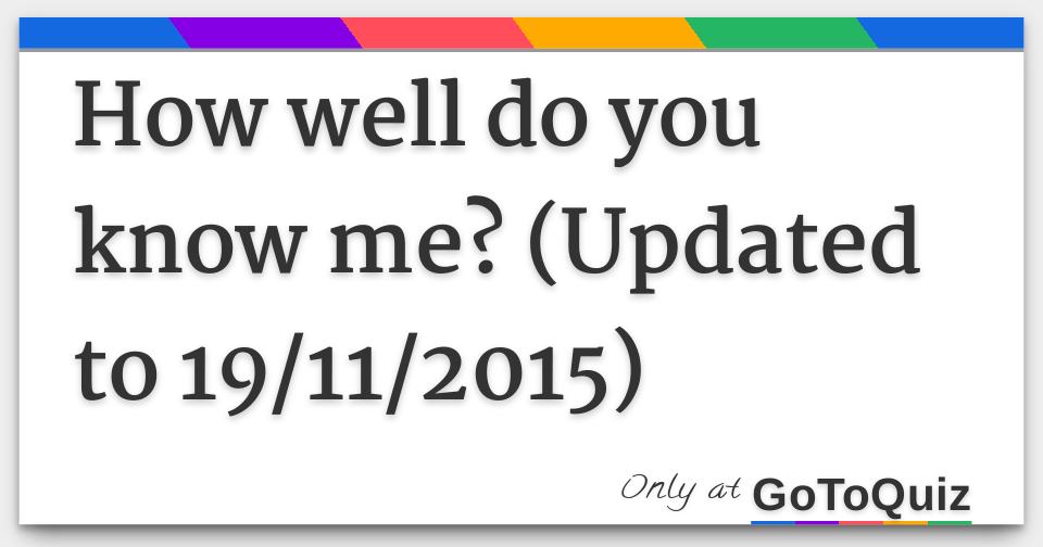 how-well-do-you-know-me-updated-to-19-11-2015