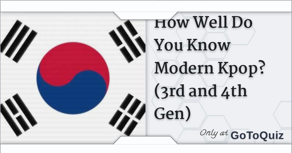 How Well Do You Know Modern Kpop? (3rd and 4th Gen)