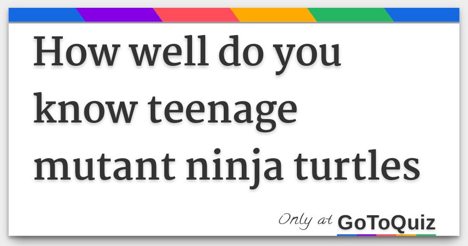 Results: How well do you know teenage mutant ninja turtles