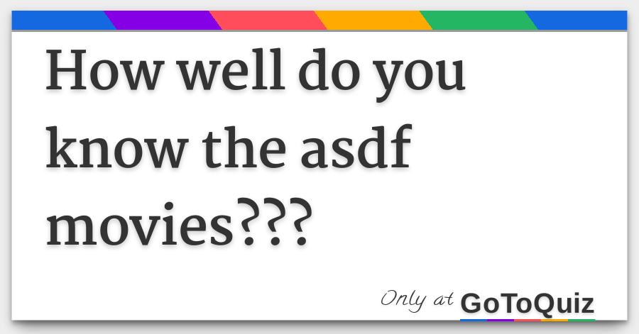 How Well Do You Know The Asdf Movies