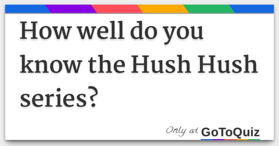 How well do you know the Hush Hush series?