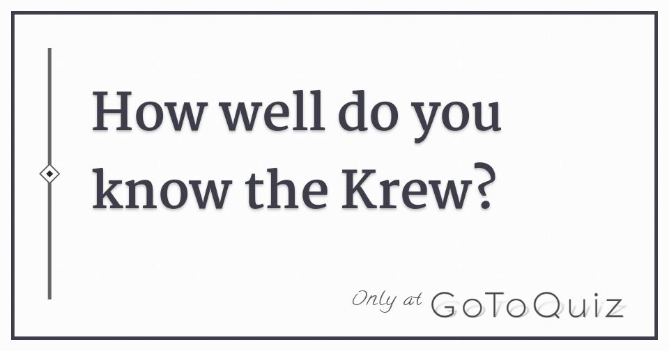 How Well Do You Know The Krew - 