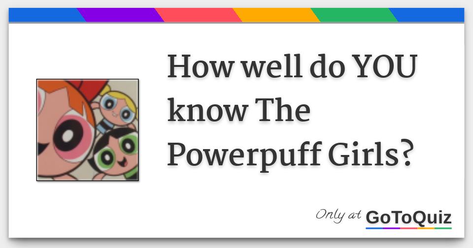 How Well Do You Know The Powerpuff Girls