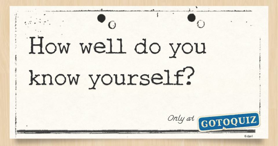 How Well Do You Know Yourself