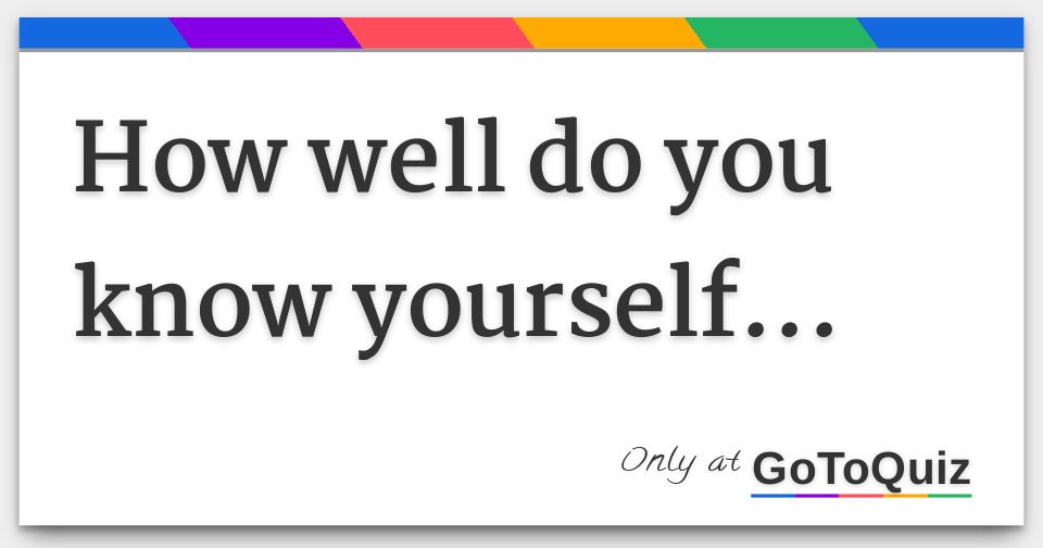 How Well Do You Know Yourself 