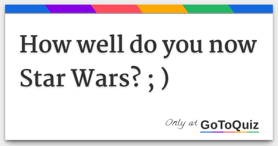 How well do you now Star Wars? ; )