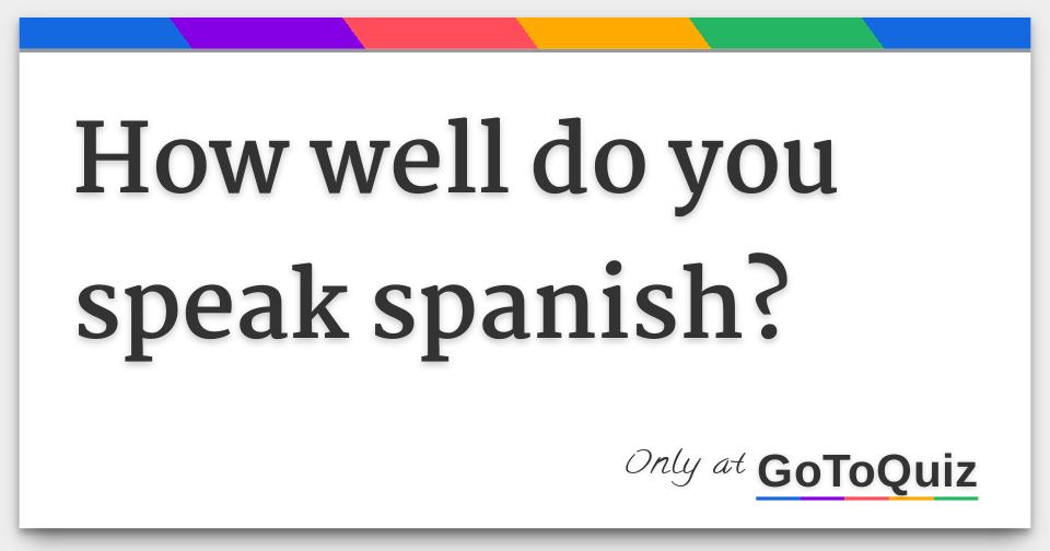 how-well-do-you-speak-spanish