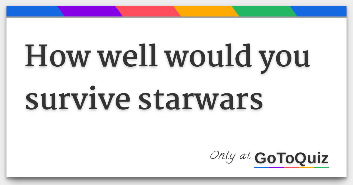 How Well Would You Survive Starwars