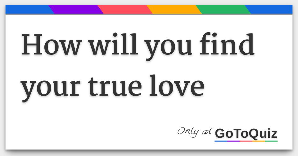 how-will-you-find-your-true-love